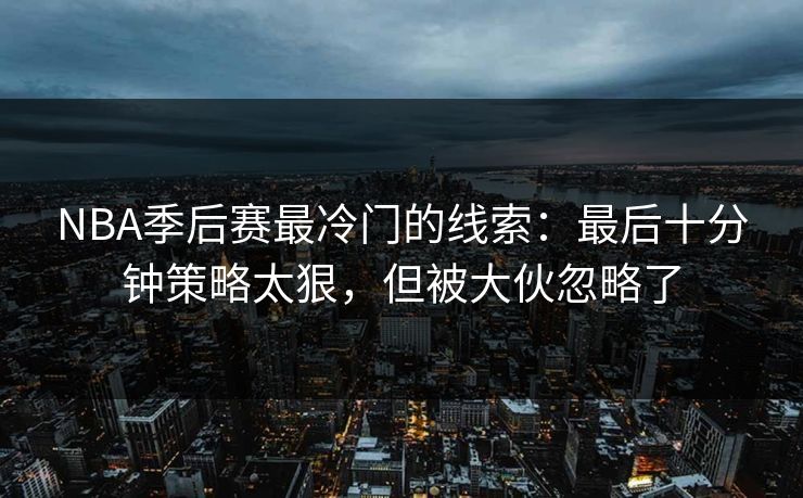 NBA季后赛最冷门的线索：最后十分钟策略太狠，但被大伙忽略了