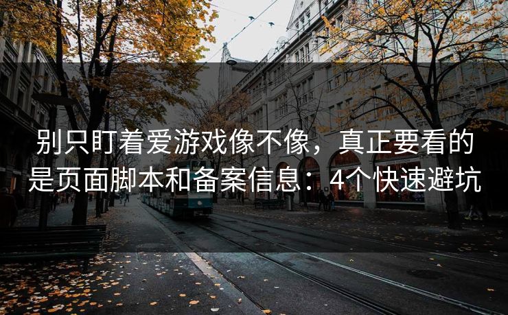 别只盯着爱游戏像不像，真正要看的是页面脚本和备案信息：4个快速避坑