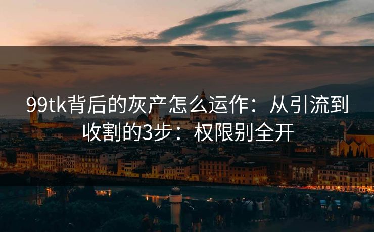 99tk背后的灰产怎么运作：从引流到收割的3步：权限别全开